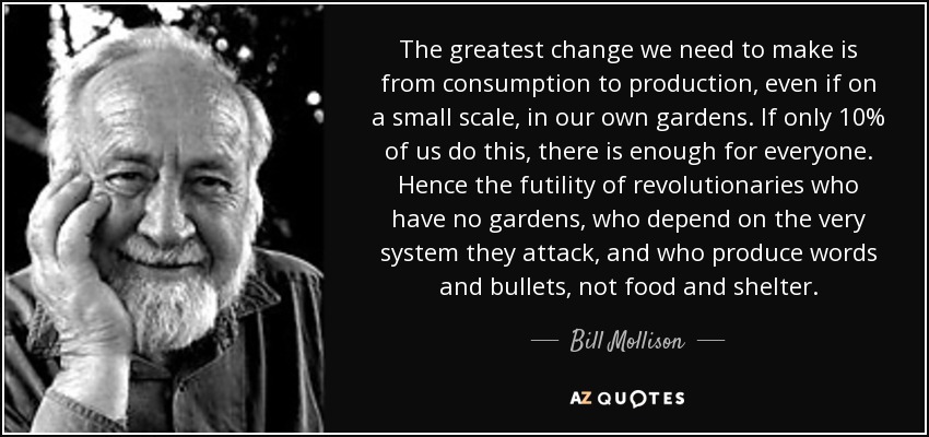 quote-the-greatest-change-we-need-to-make-is-from-consumption-to-production-even-if-on-a-small-bill-mollison-49-55-01